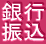 銀行
振込